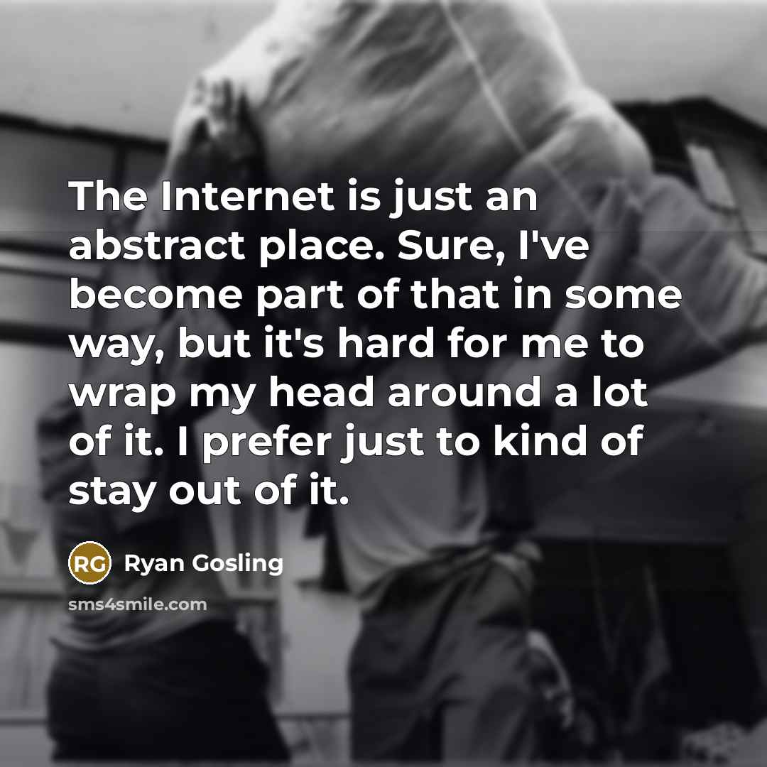“The Internet is just an abstract place. Sure, I've become…” quote by Ryan Gosling