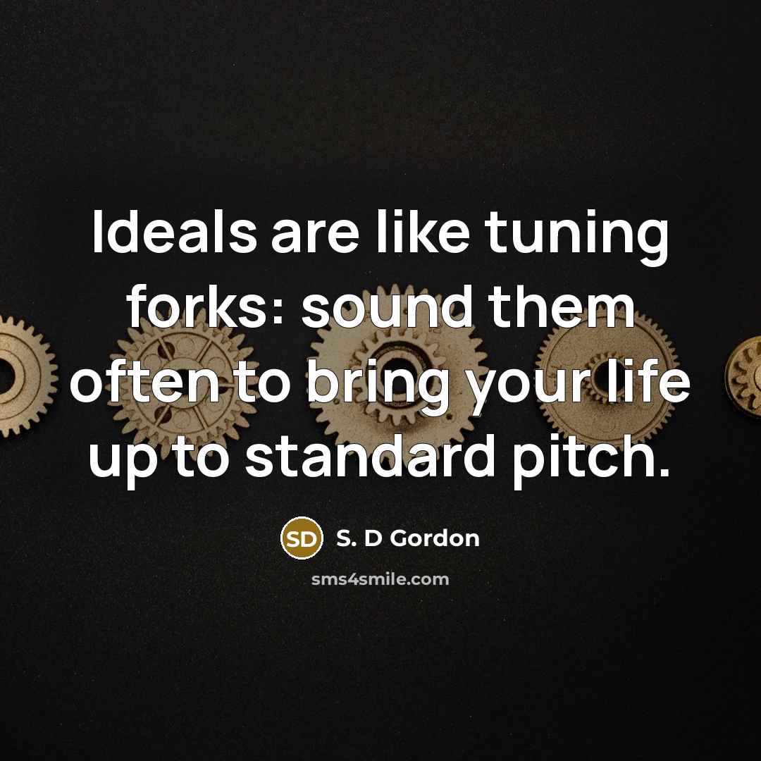 “Ideals are like tuning forks: sound them often to bring…” quote by S. D Gordon