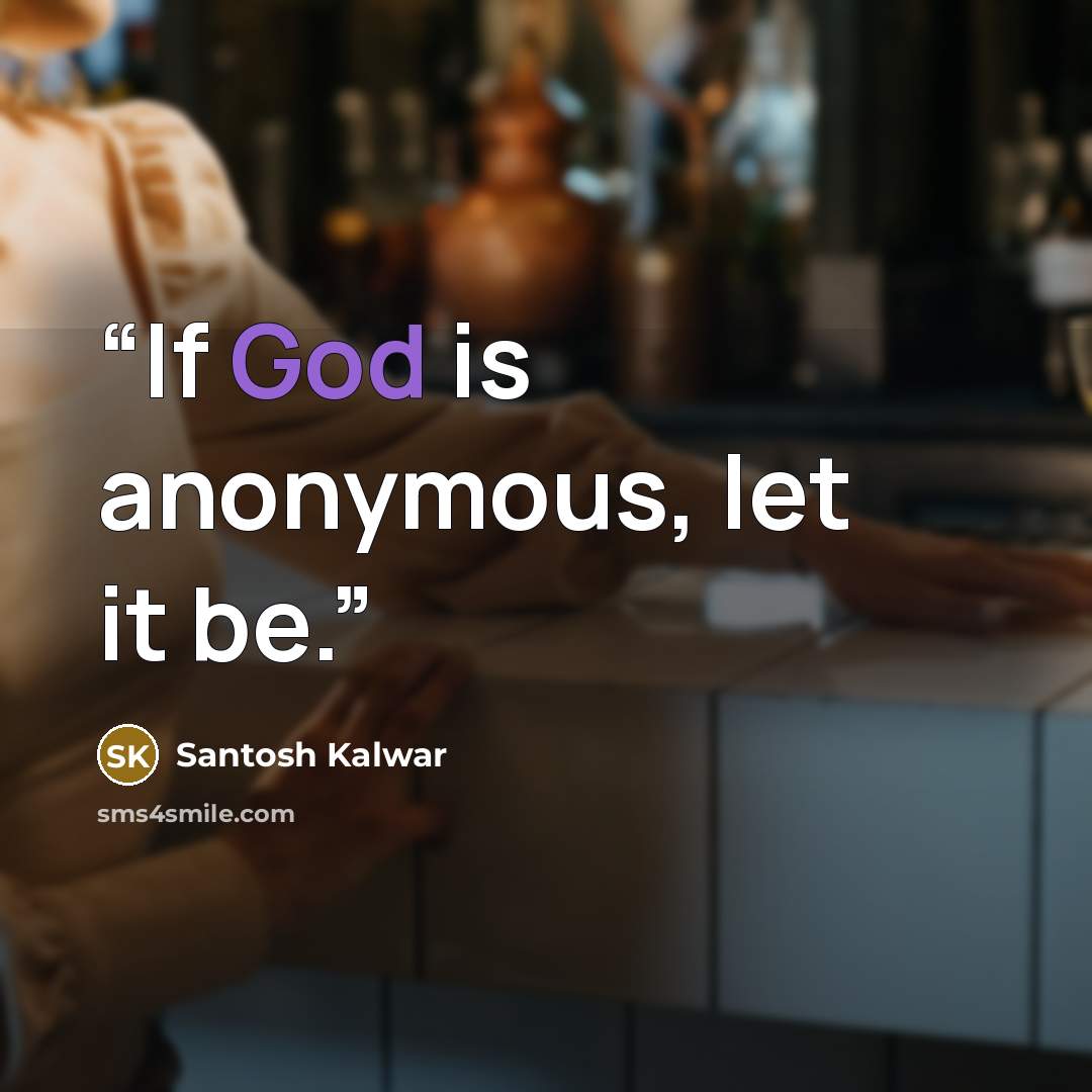 “If God is anonymous, let it be.” quote by Santosh Kalwar