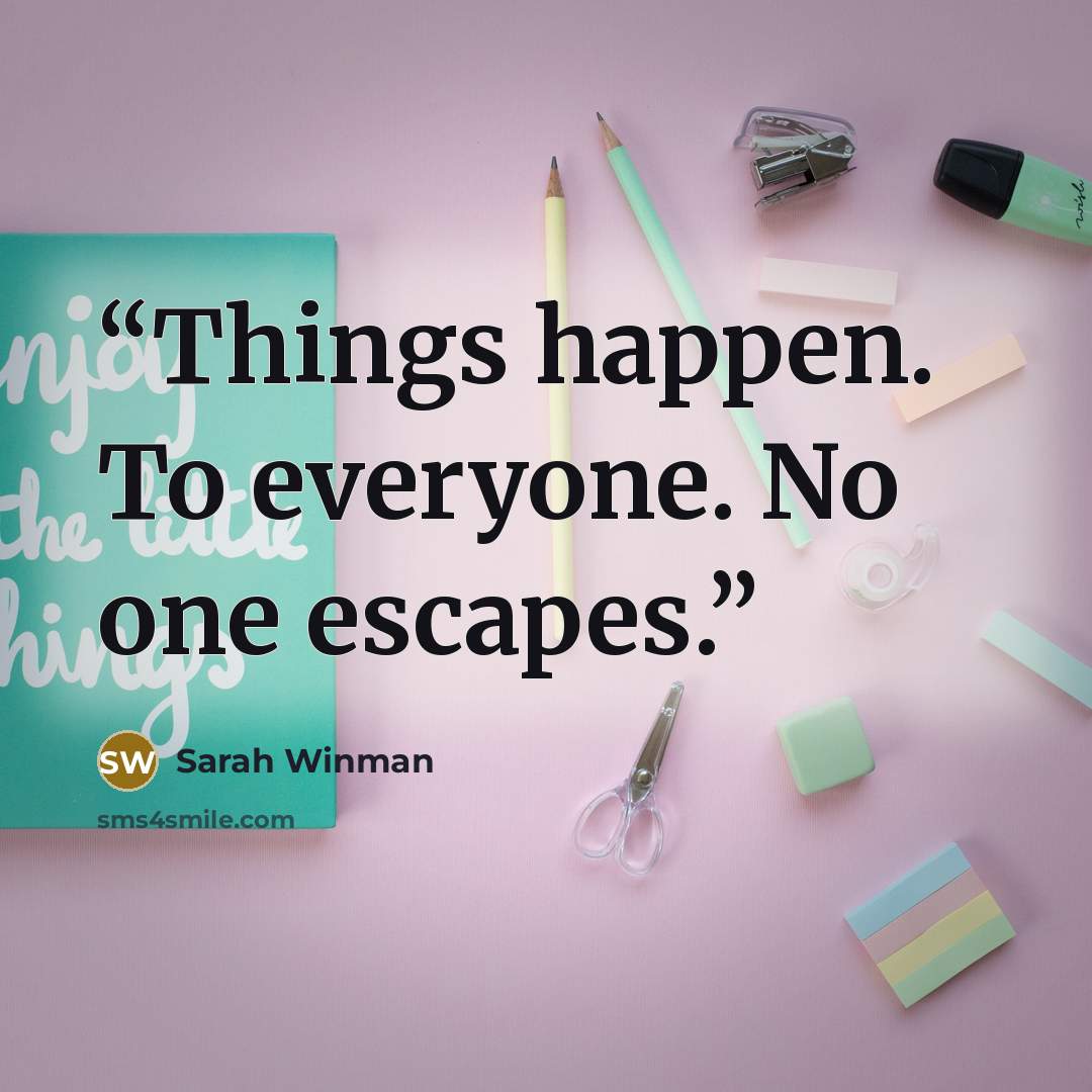 “Things happen. To everyone. No one escapes.” quote by Sarah Winman