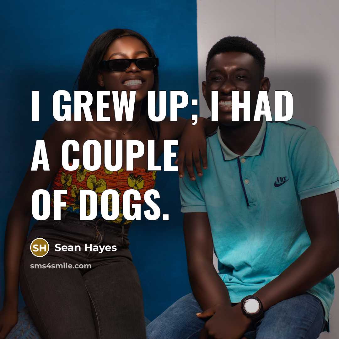 “I grew up; I had a couple of dogs.…” quote by Sean Hayes