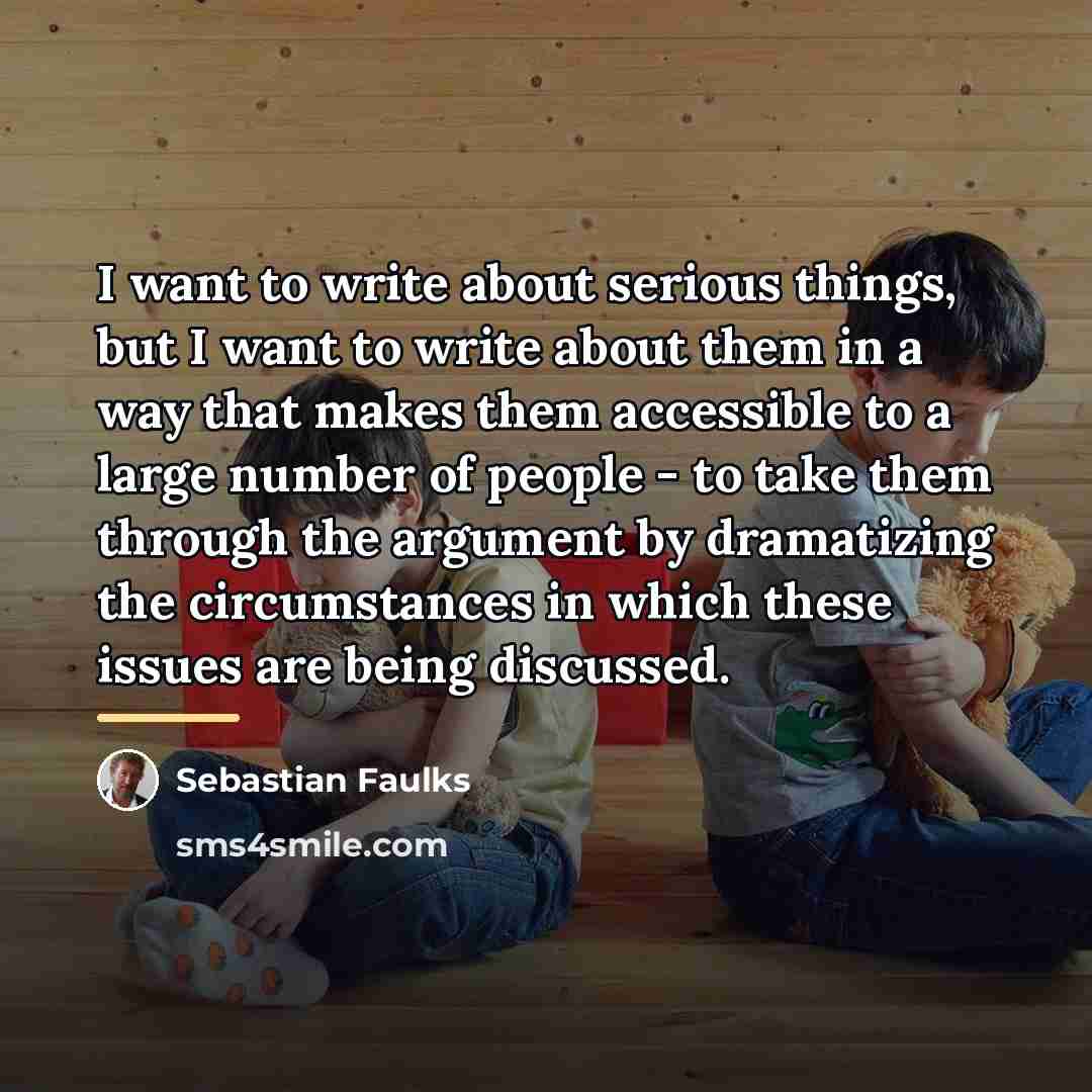 “I want to write about serious things, but I want…” quote by Sebastian Faulks