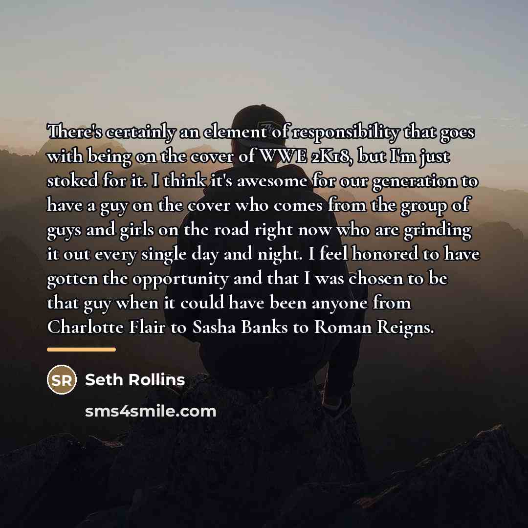“There's certainly an element of responsibility that goes with being…” quote by Seth Rollins