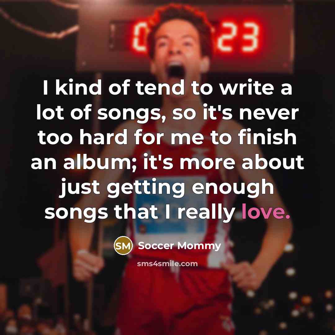 “I kind of tend to write a lot of songs,…” quote by Soccer Mommy