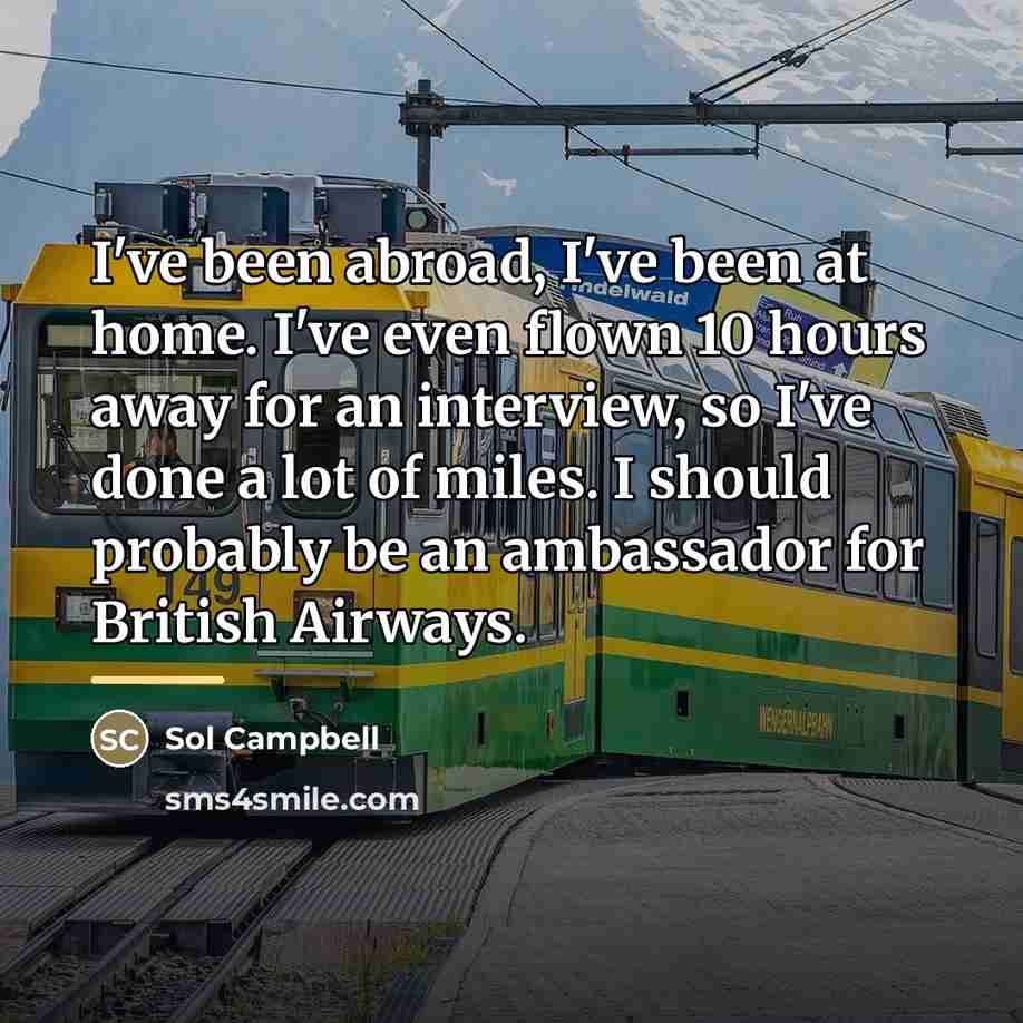 “I've been abroad, I've been at home. I've even flown…” quote by Sol Campbell