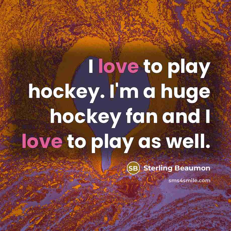 “I love to play hockey. I'm a huge hockey fan…” quote by Sterling Beaumon