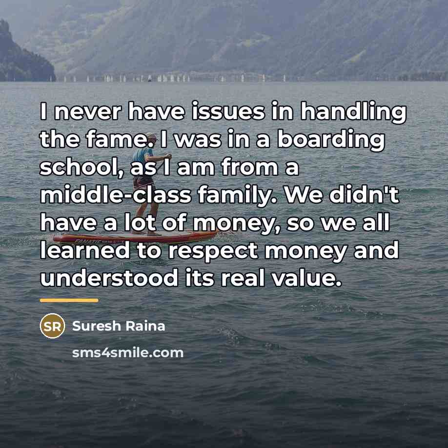 “I never have issues in handling the fame. I was…” quote by Suresh Raina