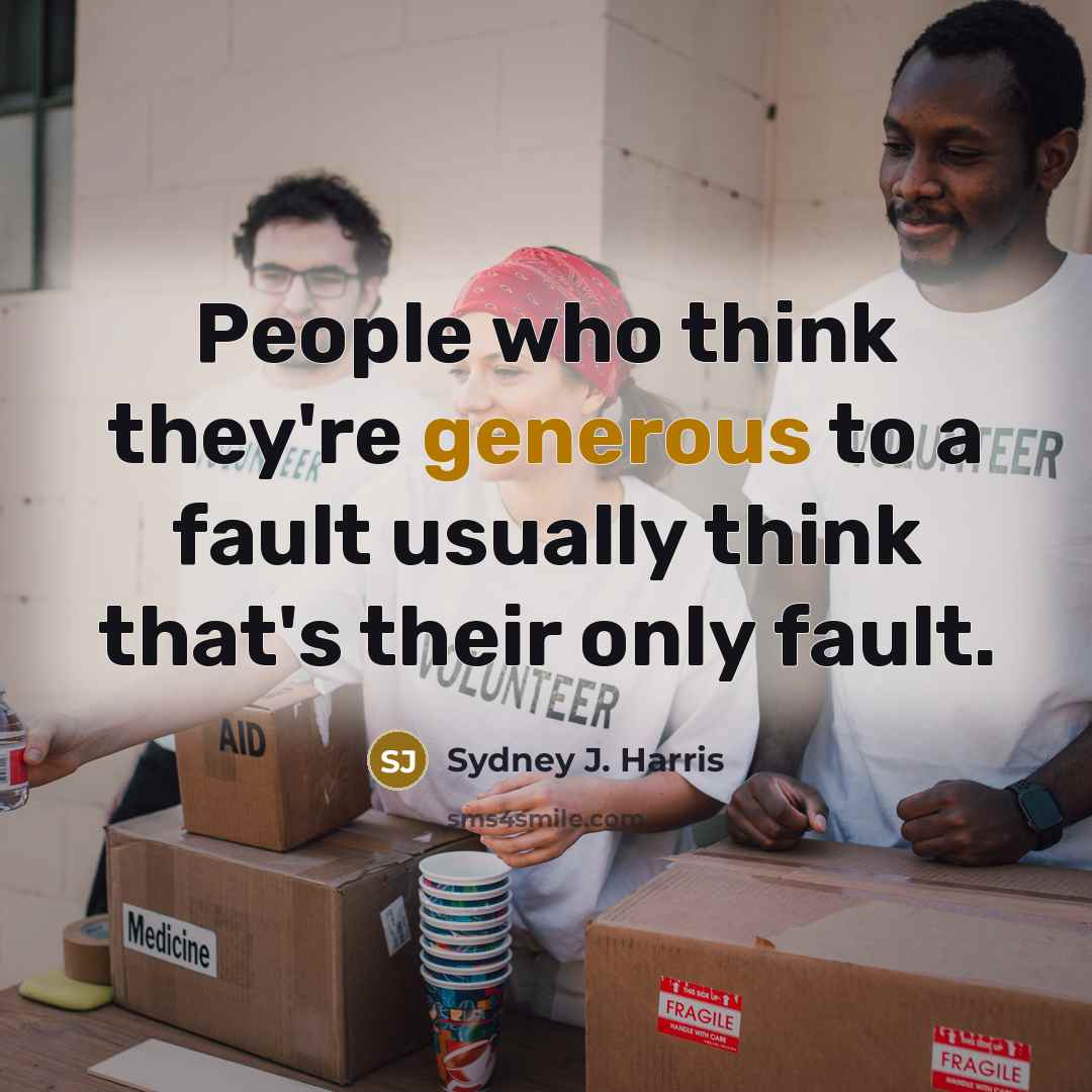 “People who think they're generous to a fault usually think…” quote by Sydney J. Harris
