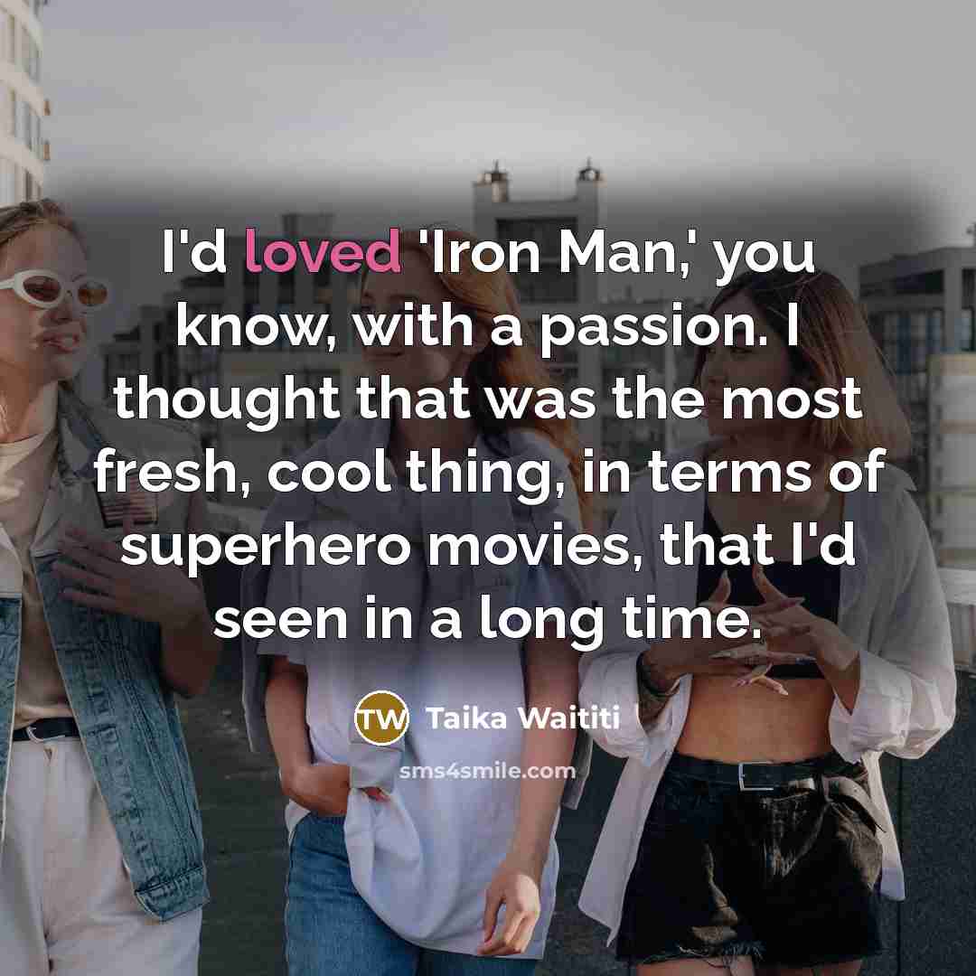 “I'd loved 'Iron Man,' you know, with a passion. I…” quote by Taika Waititi