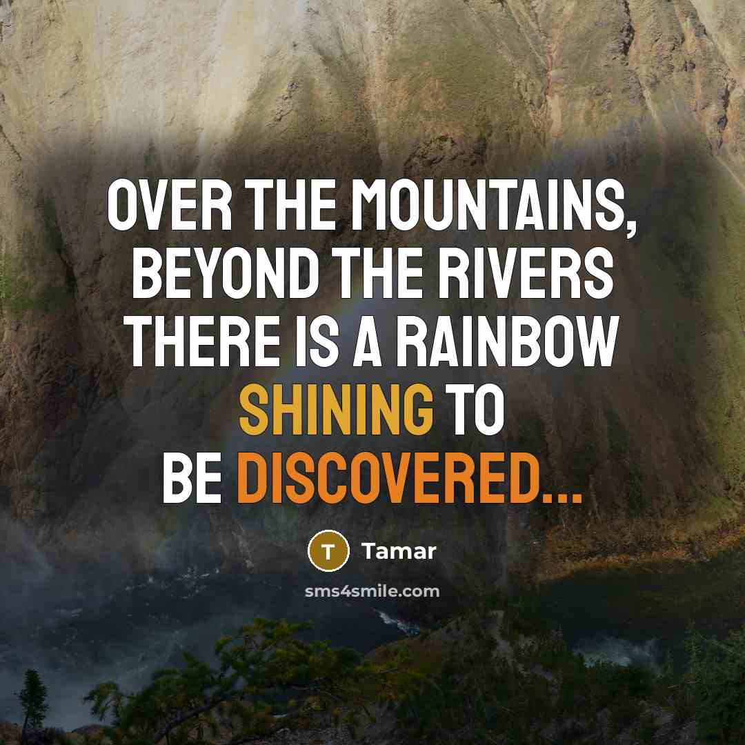 “Over The Mountains, Beyond The rivers There Is a rainbow Shining To Be discovered...” quote by Tamar