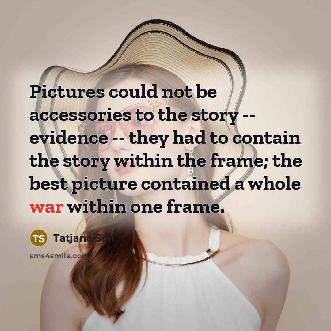 “Pictures could not be accessories to the story -- evidence…” quote by Tatjana Soli