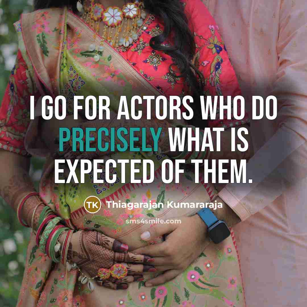 “I go for actors who do precisely what is expected of them.” quote by Thiagarajan Kumararaja