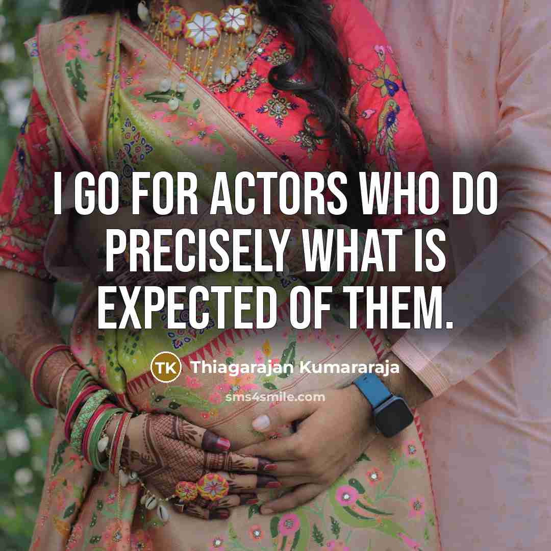 “I go for actors who do precisely what is expected…” quote by Thiagarajan Kumararaja
