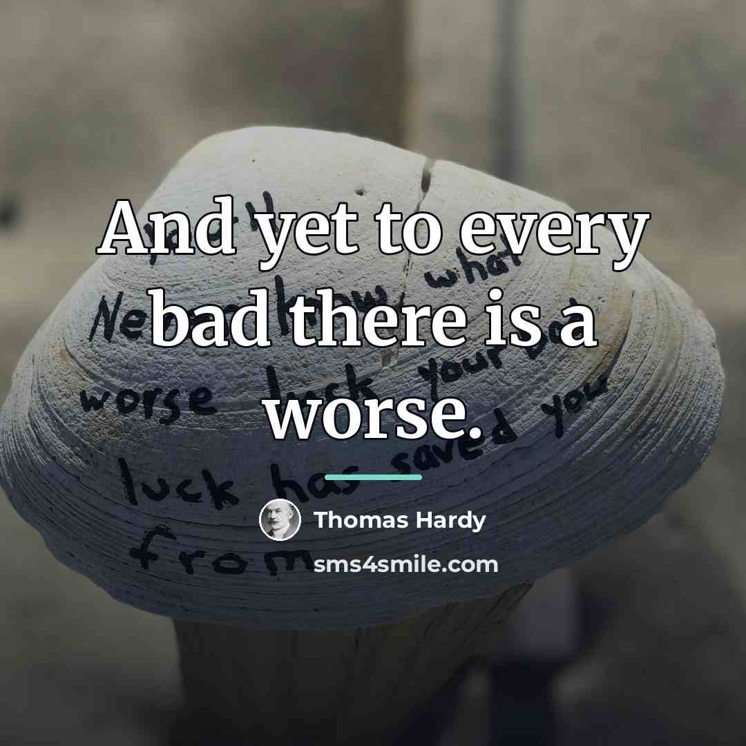 “And yet to every bad there is a worse.…” quote by Thomas Hardy