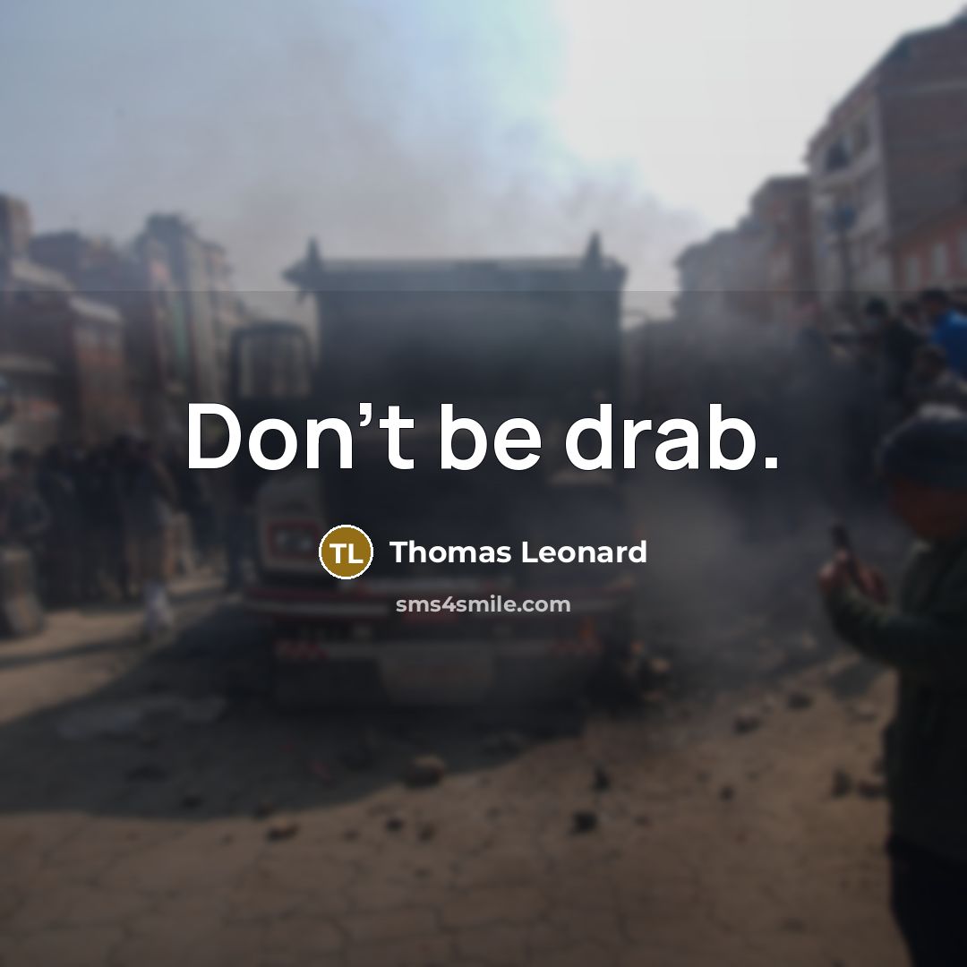 “Don't be drab.” quote by Thomas Leonard