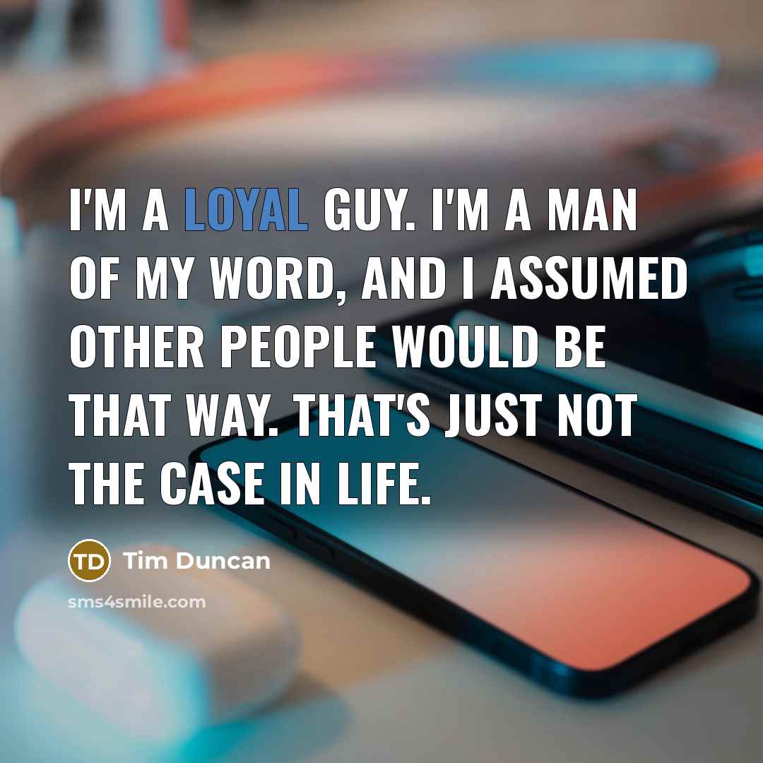 “I'm a loyal guy. I'm a man of my word,…” quote by Tim Duncan