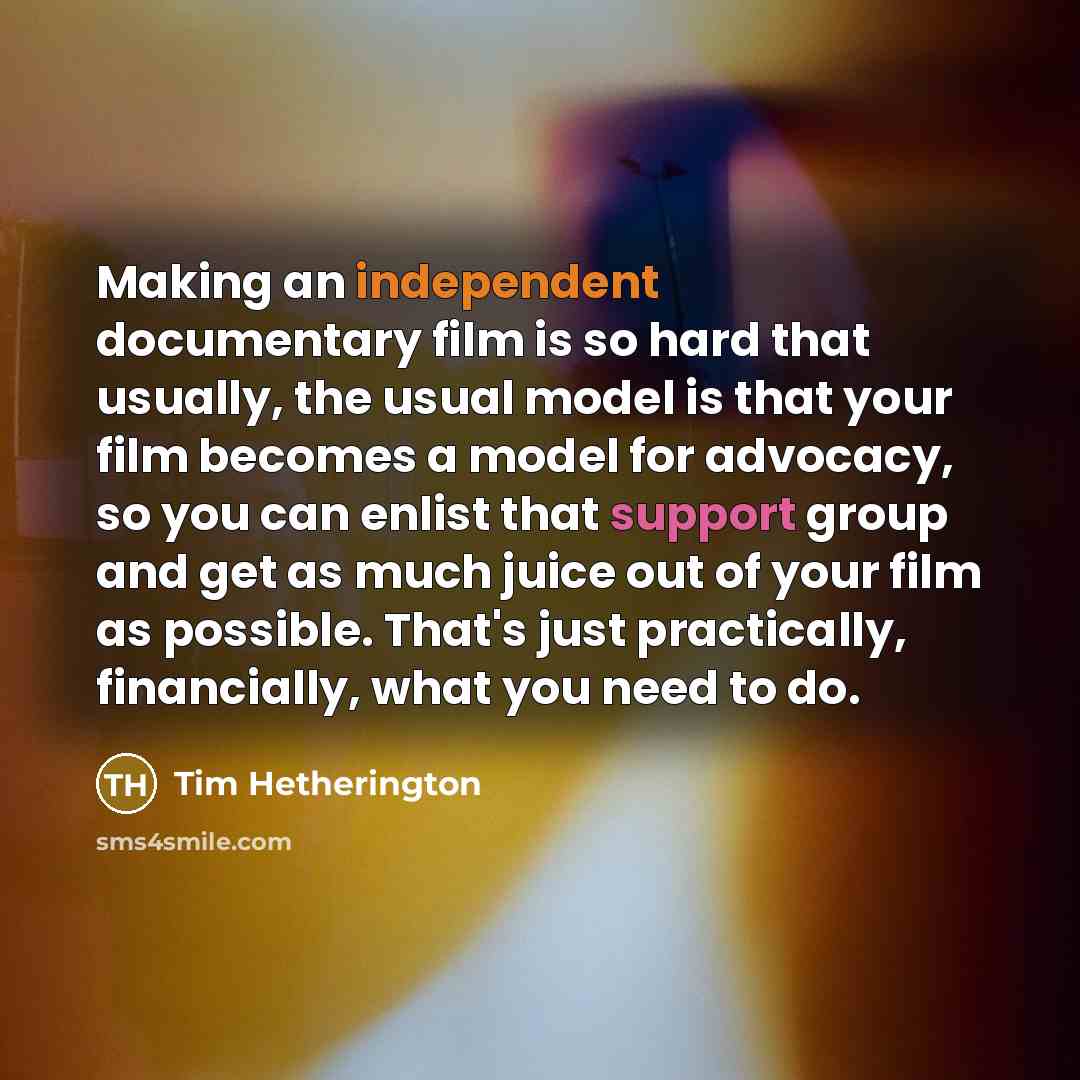 “Making an independent documentary film is so hard that usually,…” quote by Tim Hetherington