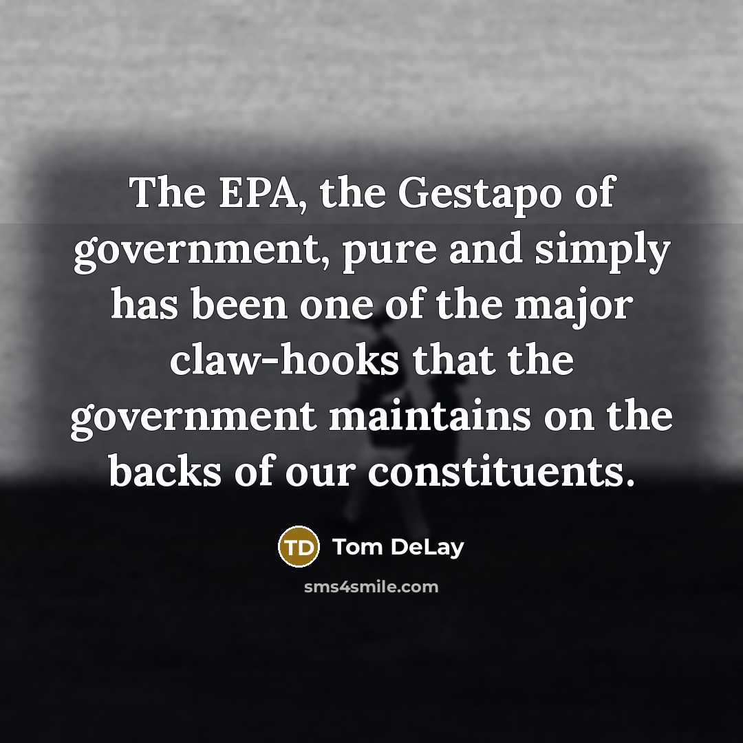 “The EPA, the Gestapo of government, pure and simply has…” quote by Tom DeLay