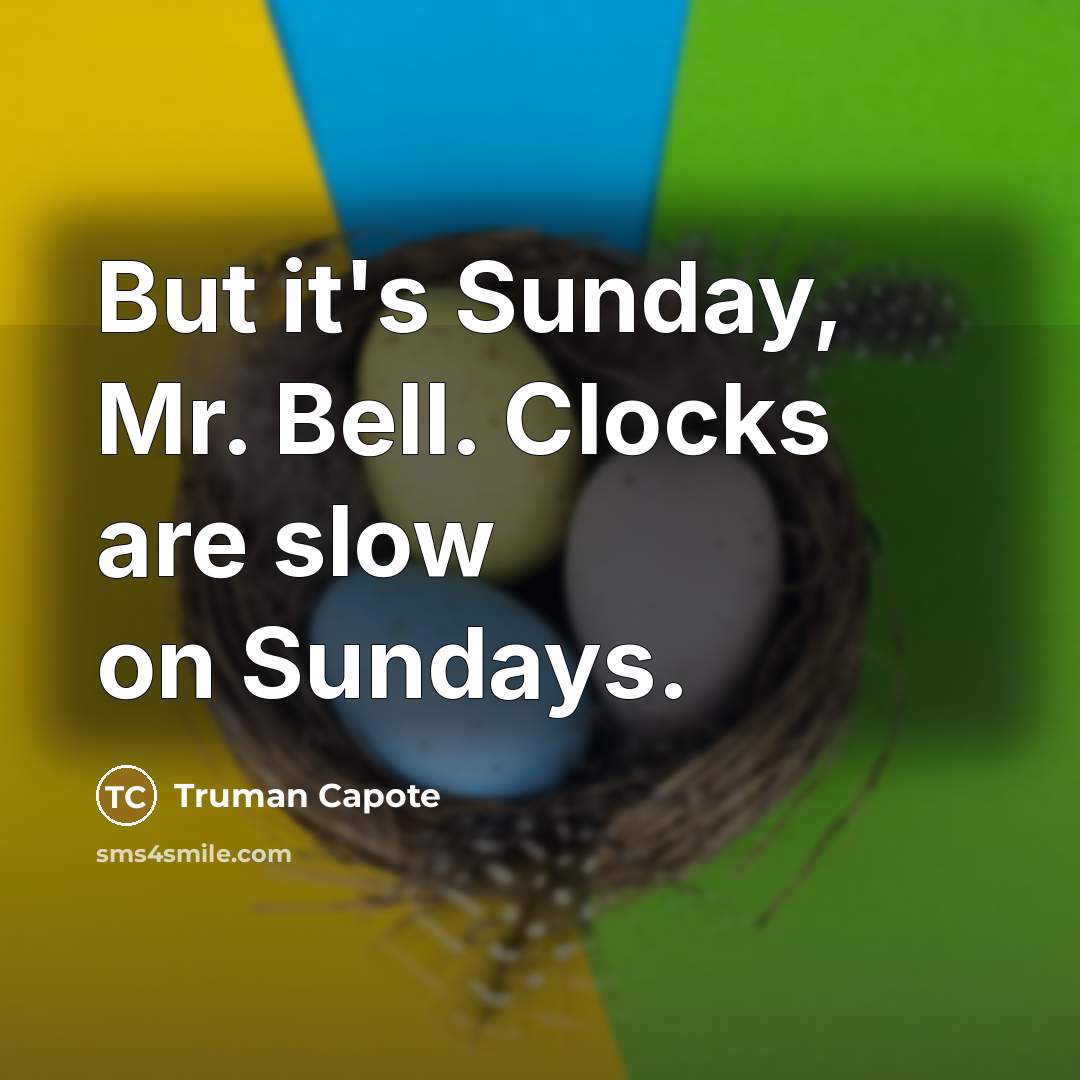 “But it's Sunday, Mr. Bell. Clocks are slow on Sundays.…” quote by Truman Capote