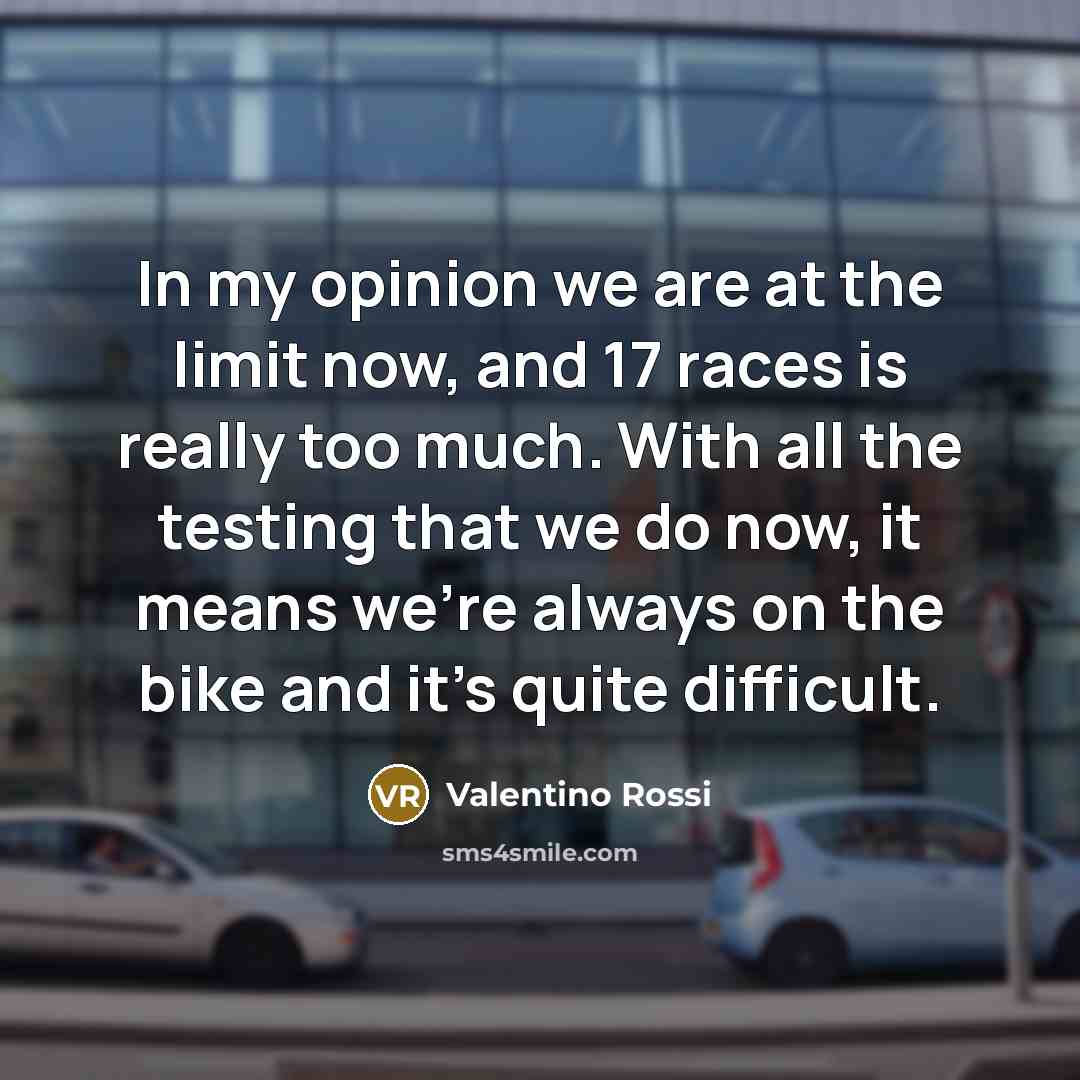 “In my opinion we are at the limit now, and…” quote by Valentino Rossi