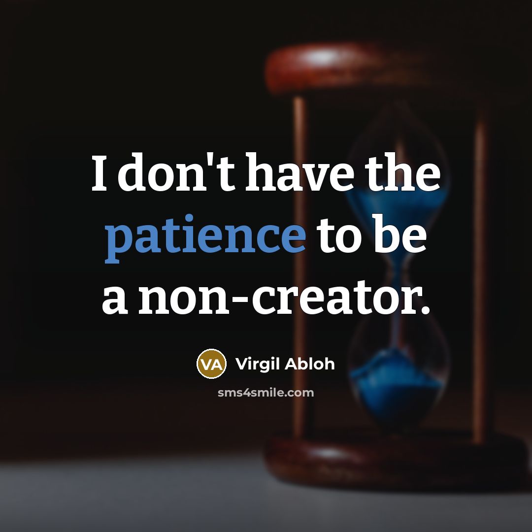 “I don't have the patience to be a non-creator.…” quote by Virgil Abloh