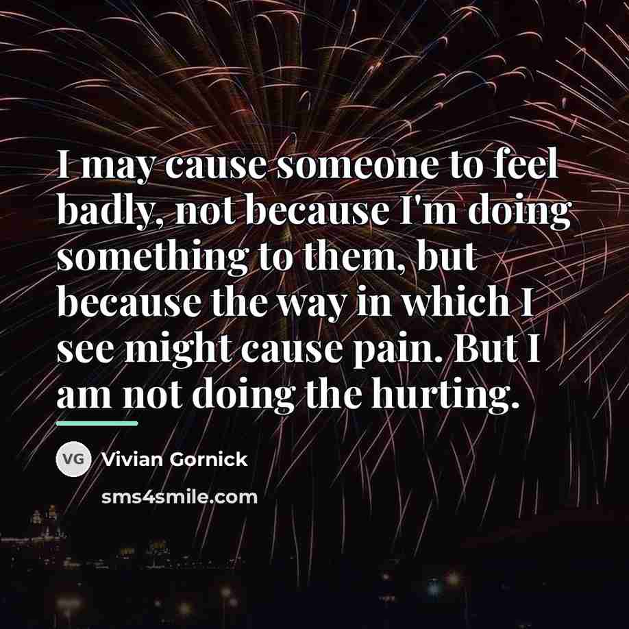 “I may cause someone to feel badly, not because I'm…” quote by Vivian Gornick