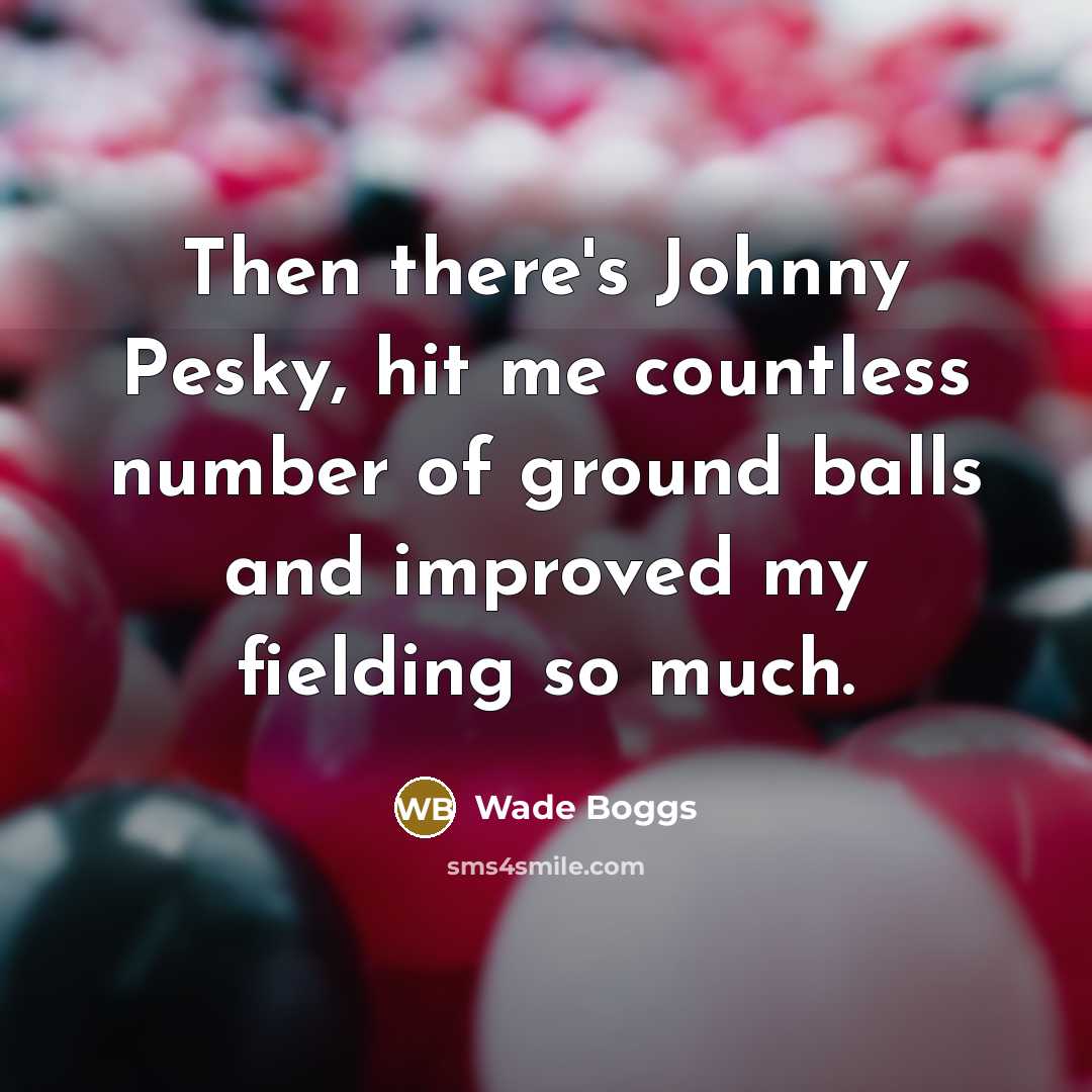 “Then there's Johnny Pesky, hit me countless number of ground…” quote by Wade Boggs