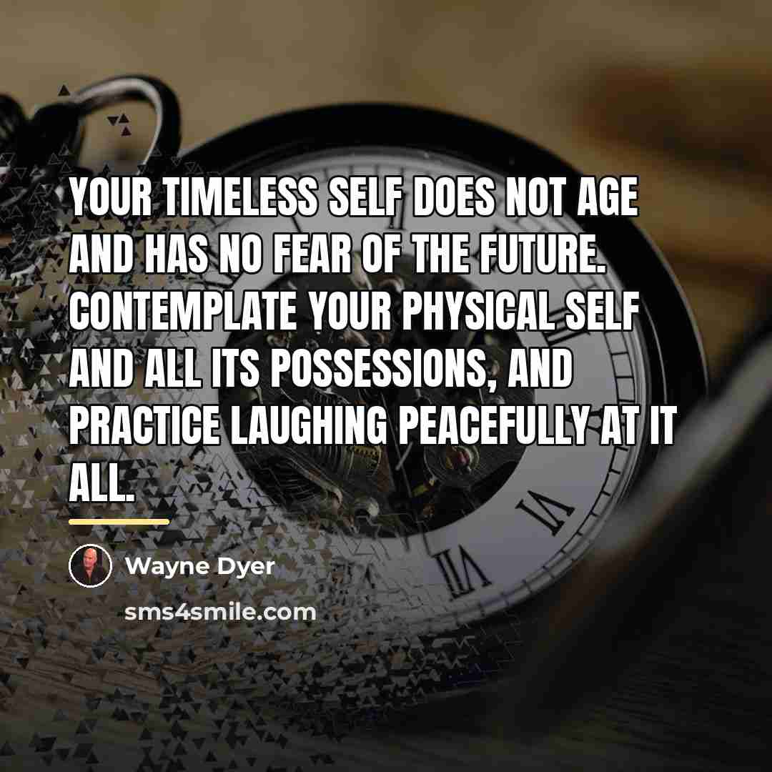 “Your timeless self does not age and has no fear…” quote by Wayne Dyer