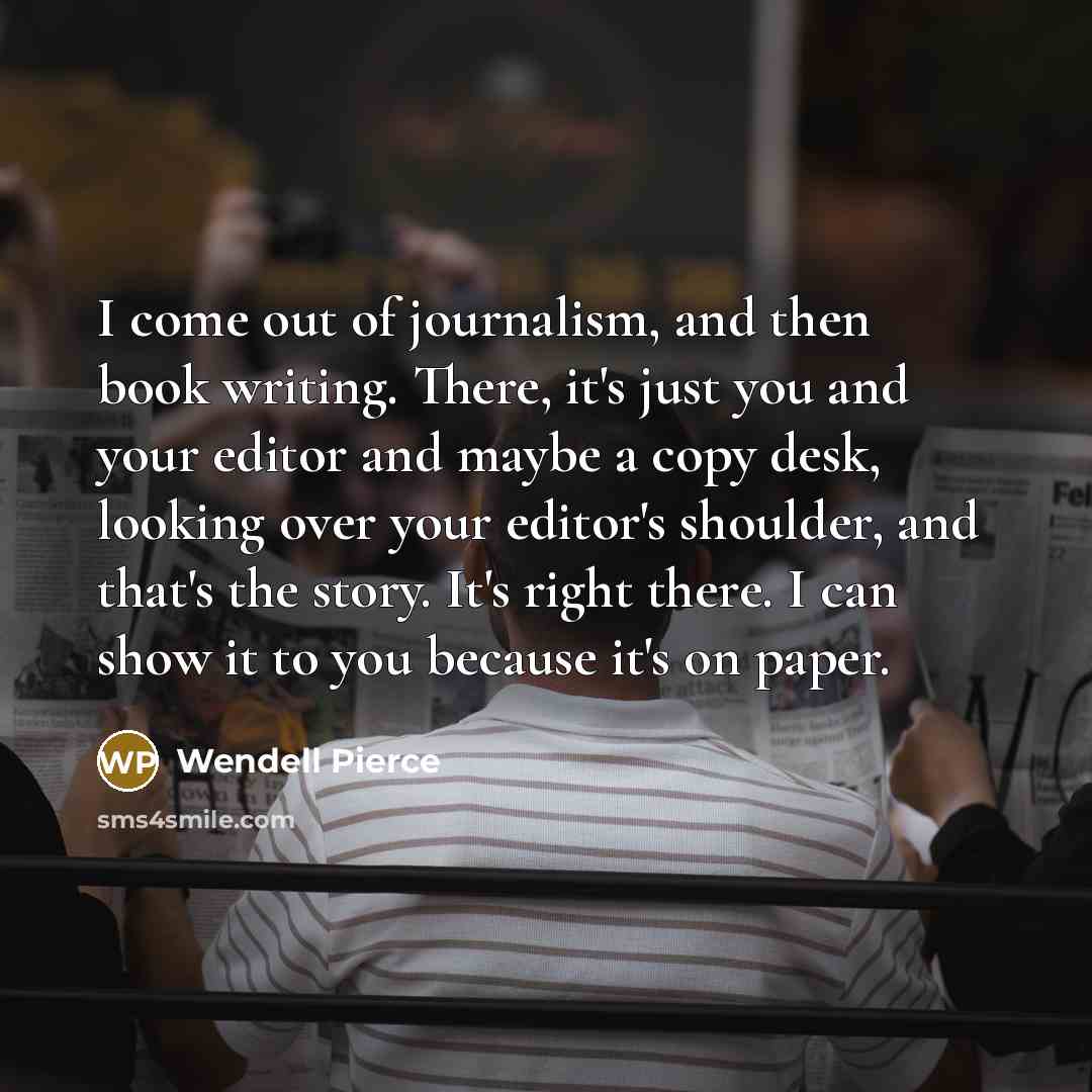 “I come out of journalism, and then book writing. There,…” quote by Wendell Pierce