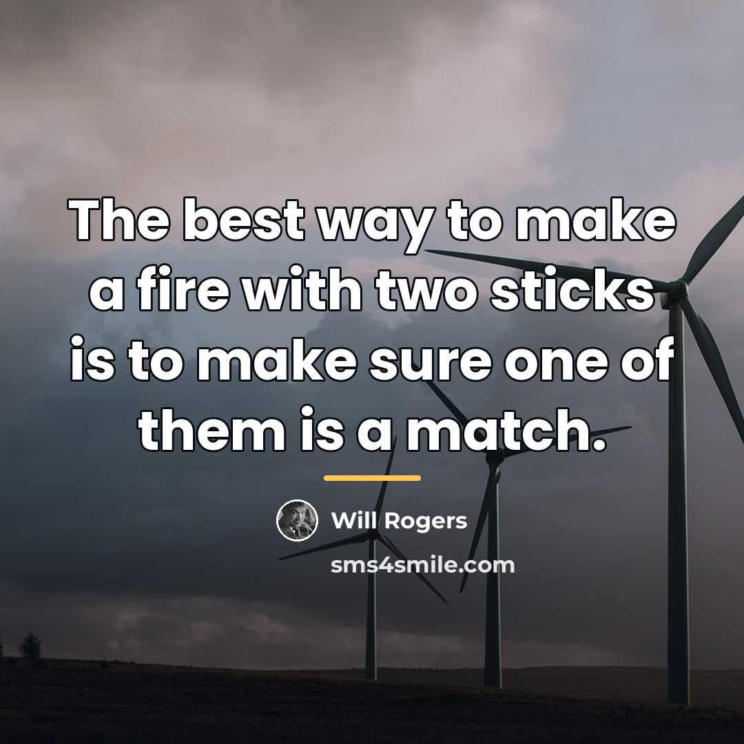 “The best way to make a fire with two sticks…” quote by Will Rogers