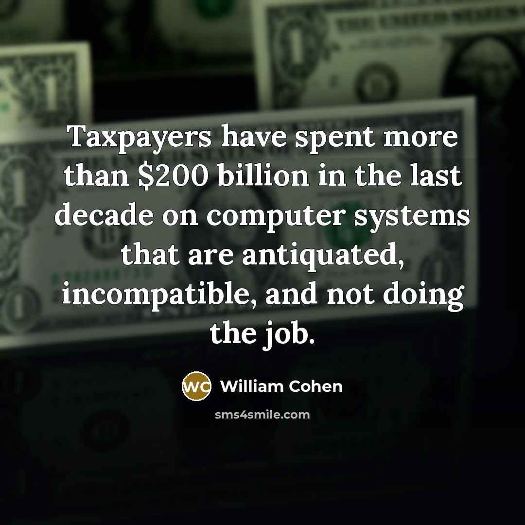 “Taxpayers have spent more than $200 billion in the last…” quote by William Cohen