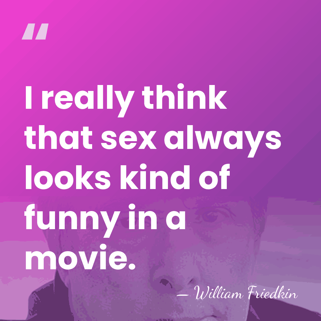 I really think that sex always looks kind of funny in a&hellip; - William Friedkin