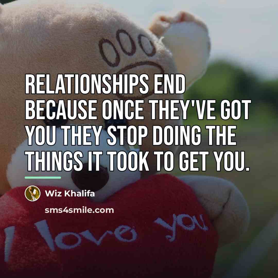 “Relationships end because once they've got you they stop doing…” quote by Wiz Khalifa
