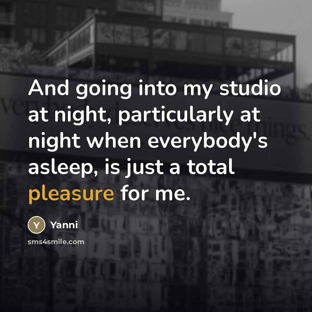 “And going into my studio at night, particularly at night…” quote by Yanni