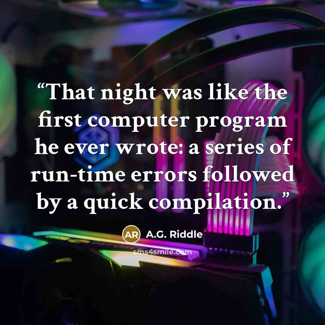 “That night was like the first computer program he ever wrote: a series of run-time errors followed by a quick compilation.” quote by A.G. Riddle