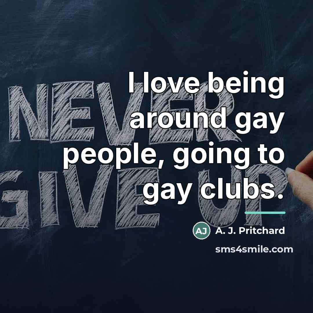 “I love being around gay people, going to gay clubs.…” quote by A. J. Pritchard