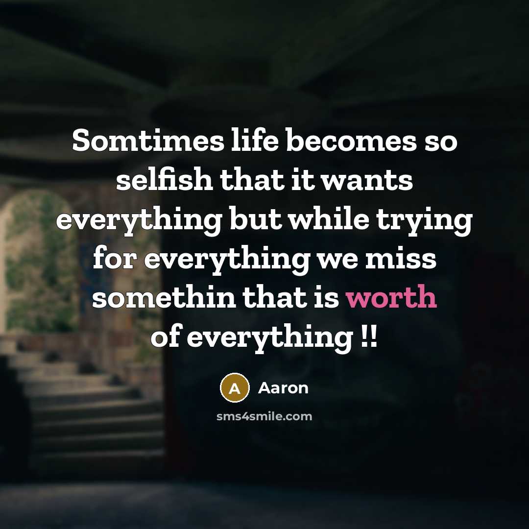 “Somtimes life becomes so selfish that it wants everything but…” quote by AaRon