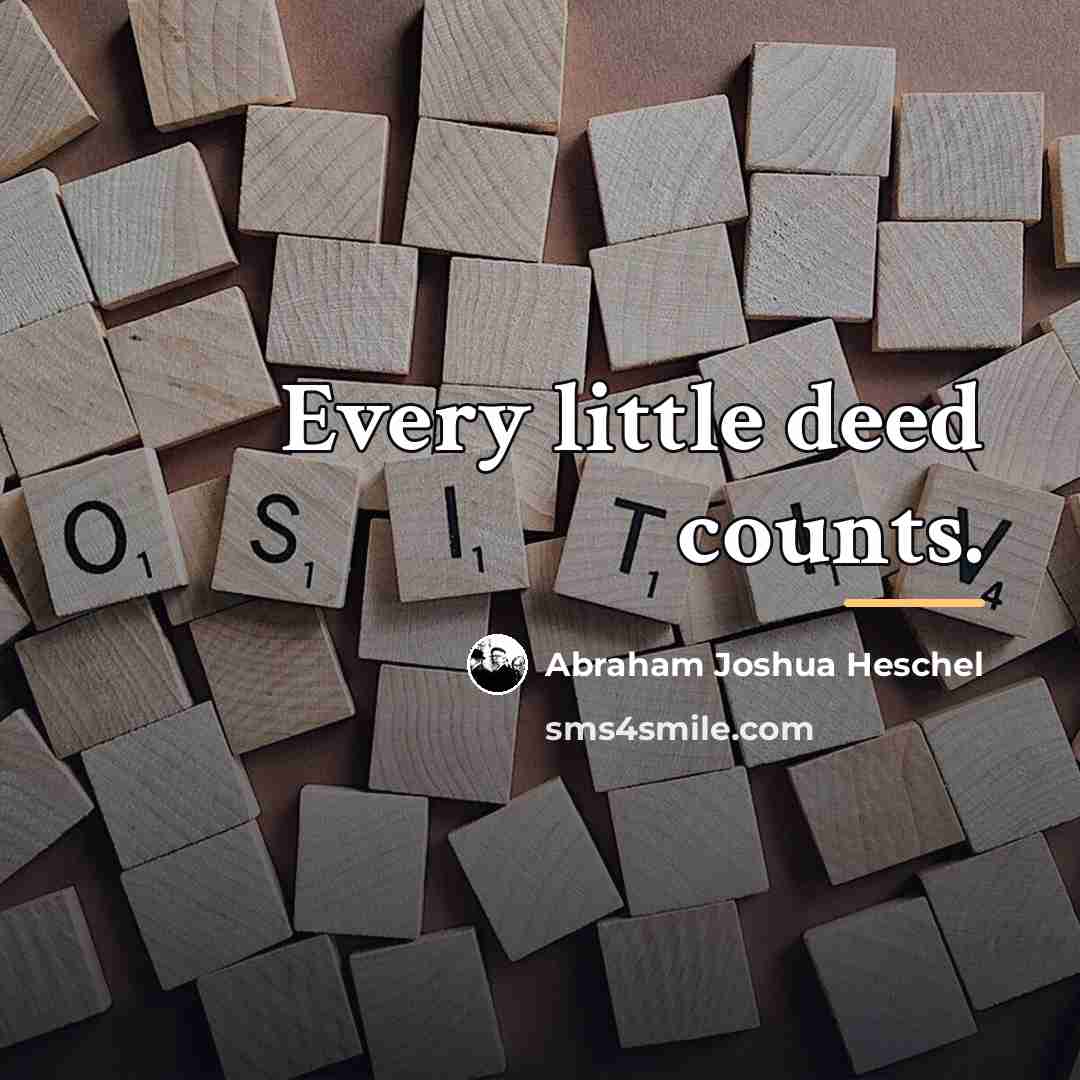 “Every little deed counts.…” quote by Abraham Joshua Heschel