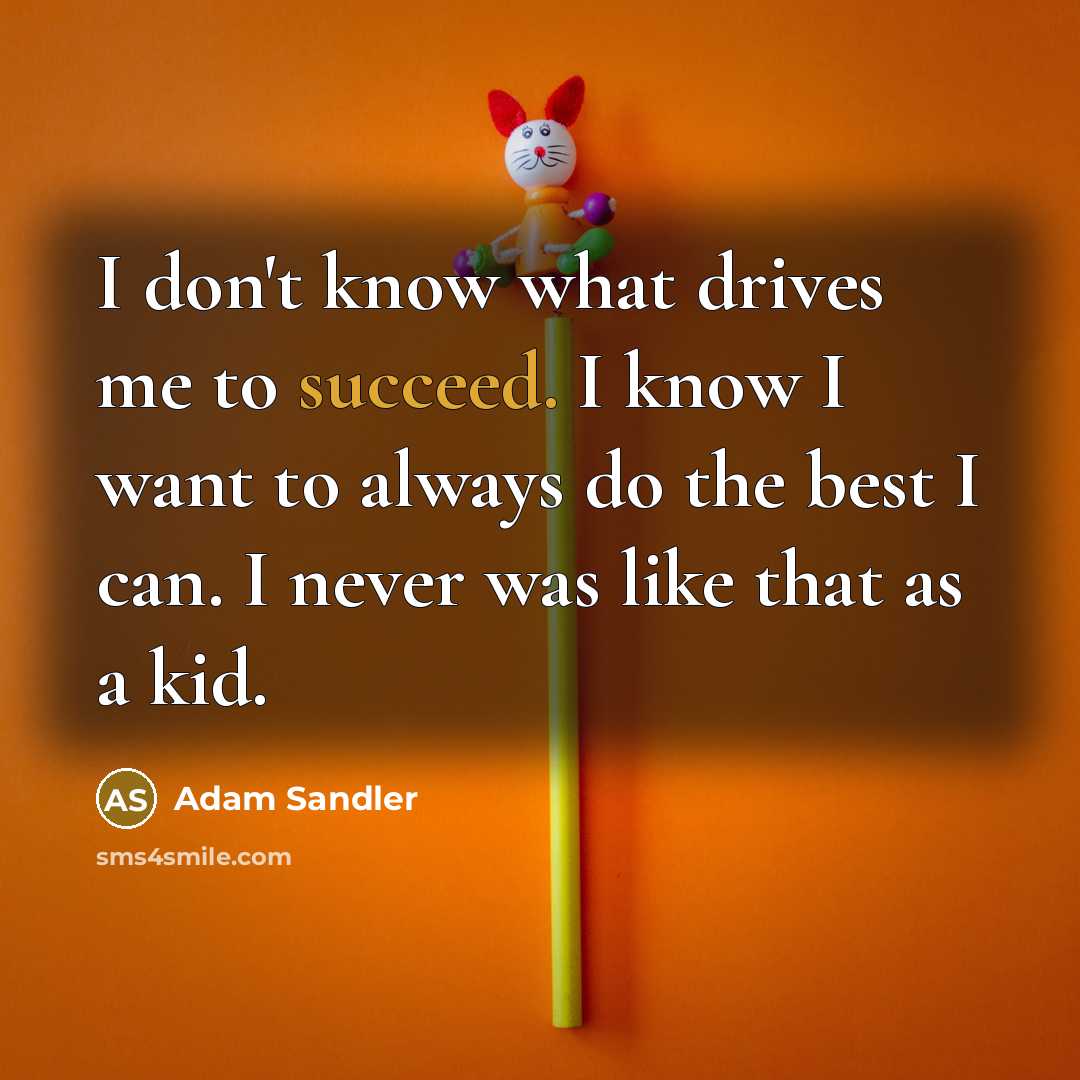 “I don't know what drives me to succeed. I know…” quote by Adam Sandler