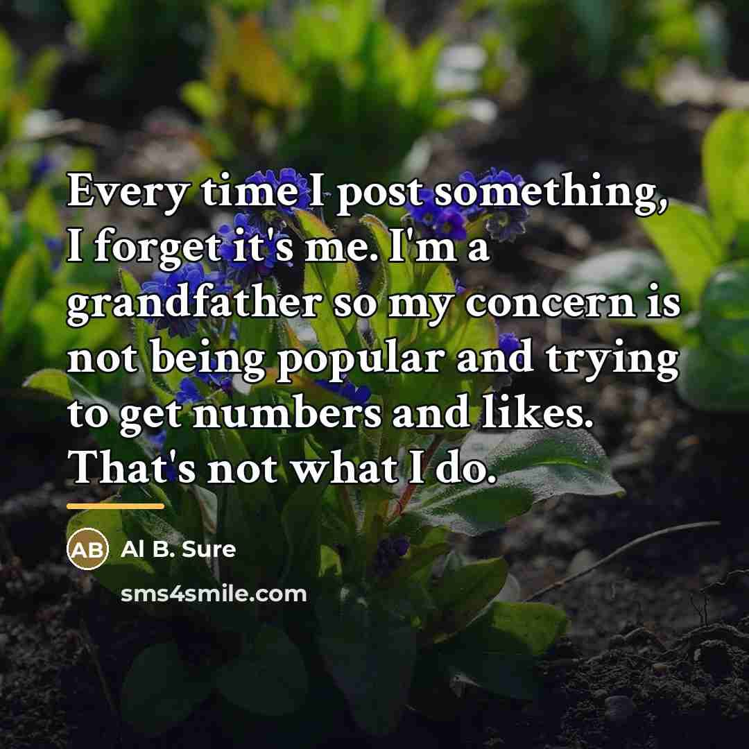 “Every time I post something, I forget it's me. I'm…” quote by Al B. Sure