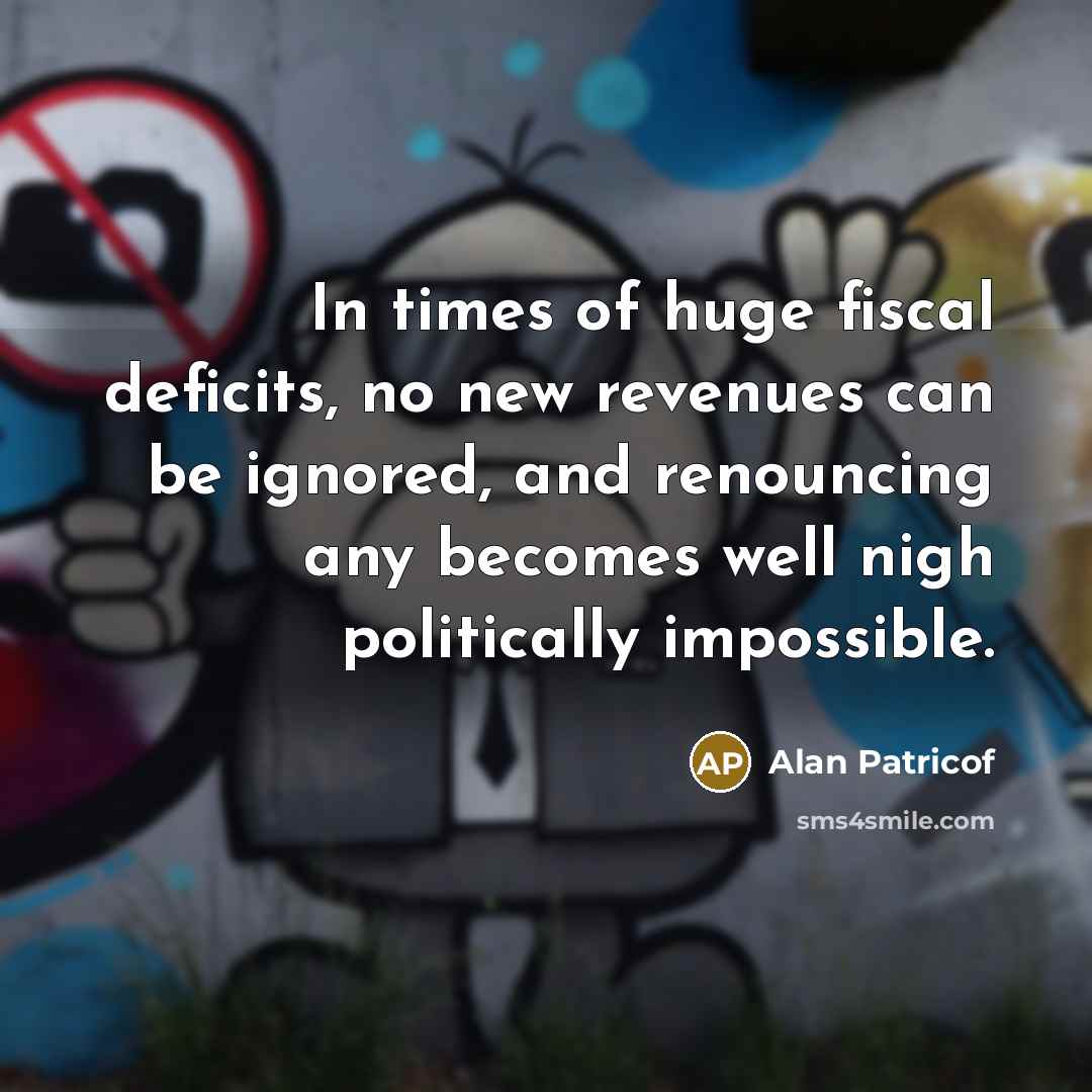 “In times of huge fiscal deficits, no new revenues can…” quote by Alan Patricof