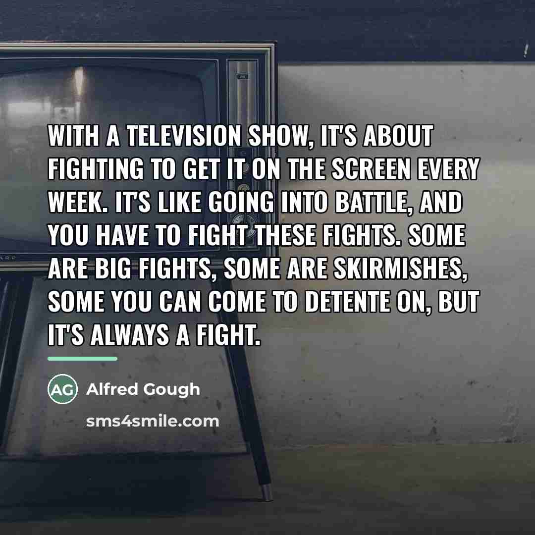 “With a television show, it's about fighting to get it…” quote by Alfred Gough