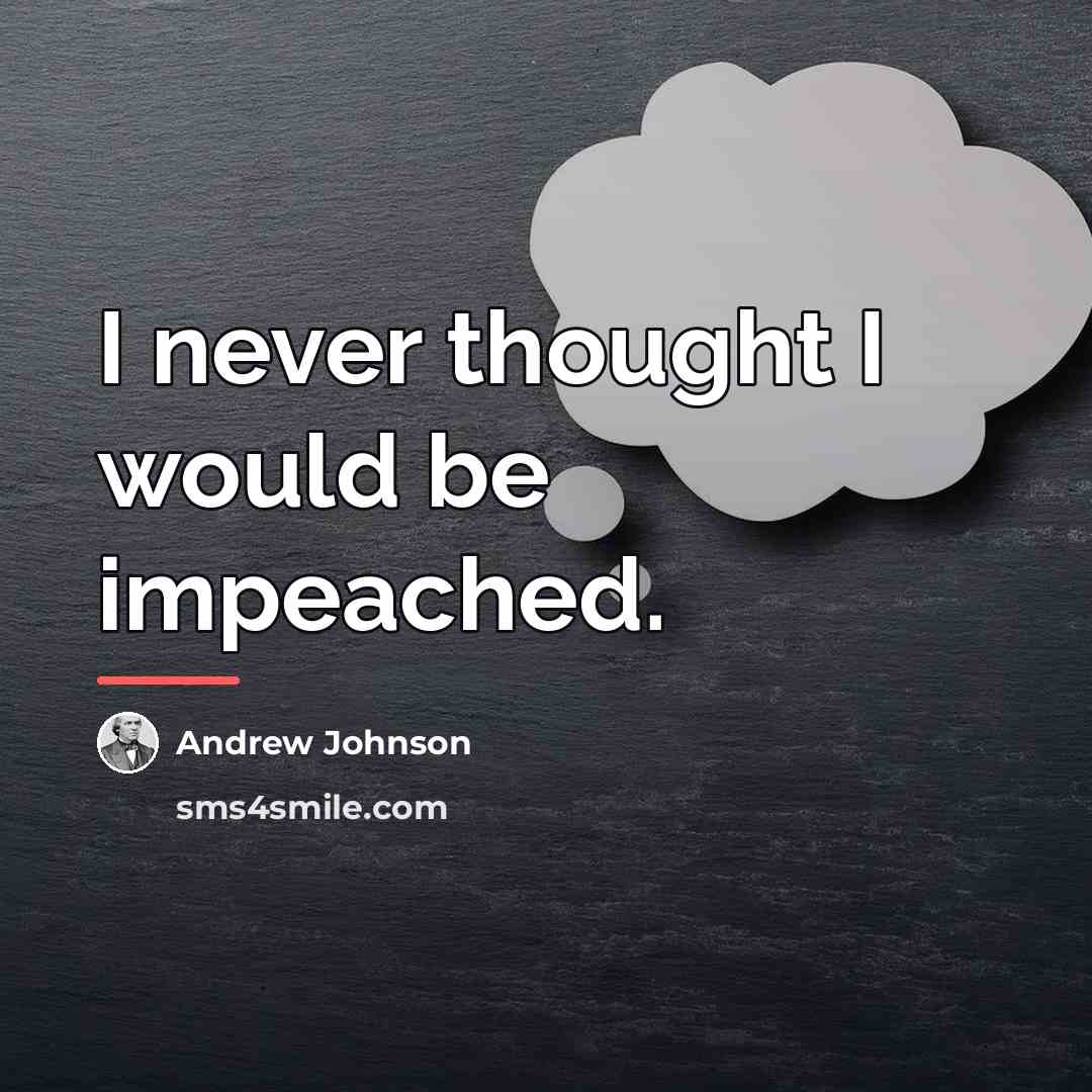 “I never thought I would be impeached.…” quote by Andrew Johnson