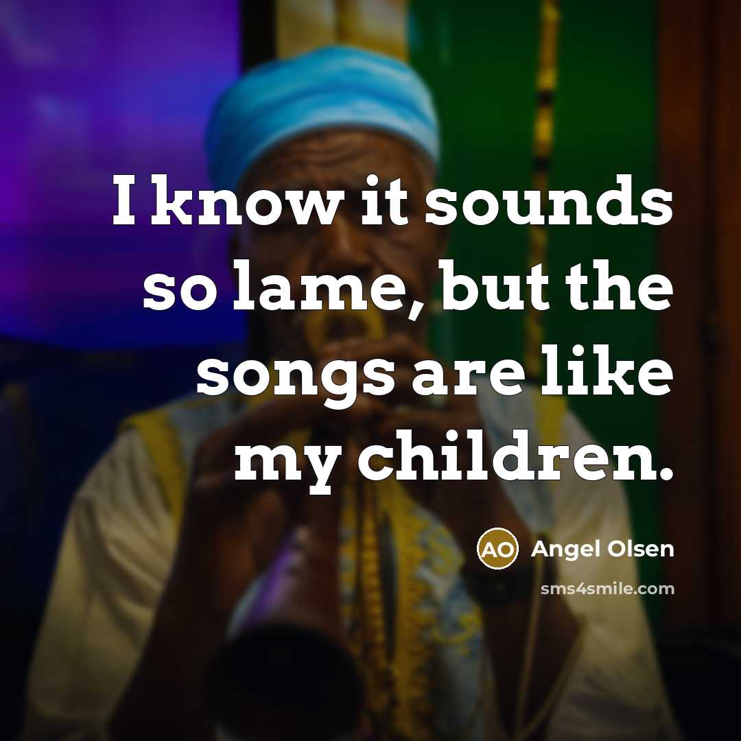 “I know it sounds so lame, but the songs are…” quote by Angel Olsen