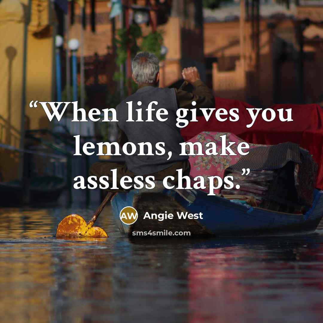 “When life gives you lemons, make assless chaps.” quote by Angie West