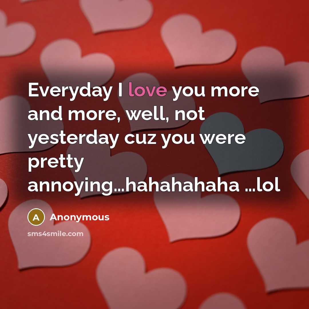 “Everyday I love you more and more, well, not yesterday…” quote by Anonymous