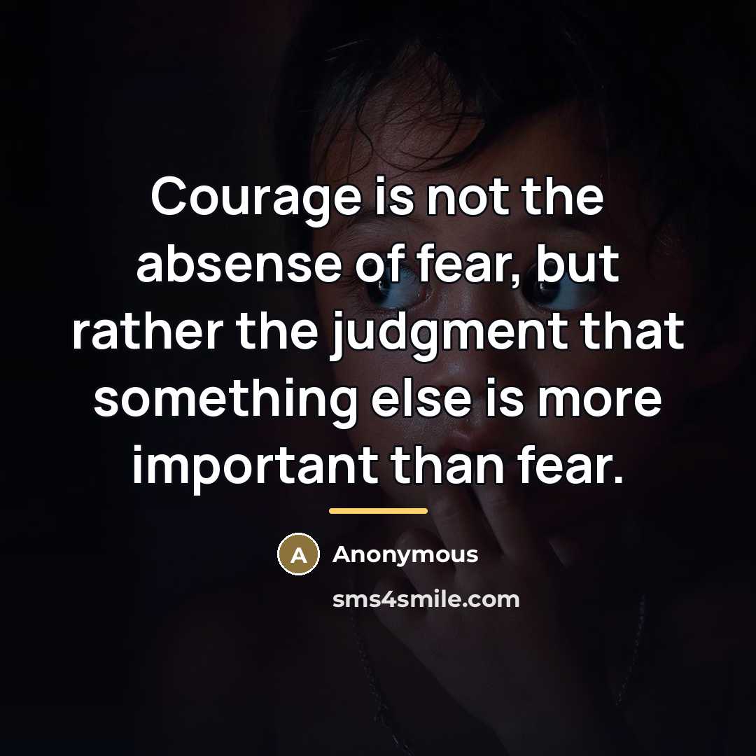 “Courage is not the absense of fear, but rather the…” quote by Anonymous
