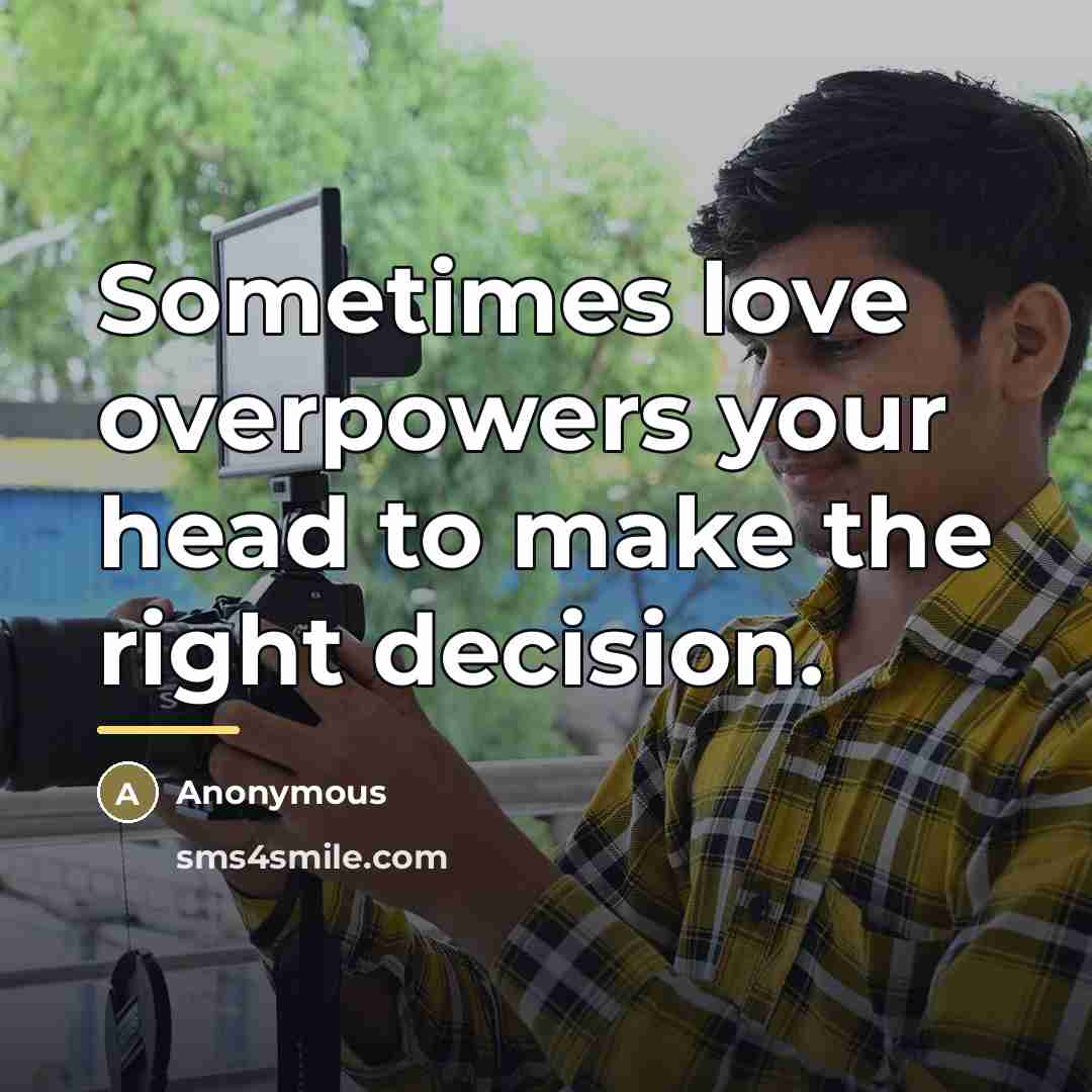 “Sometimes love overpowers your head to make the right decision.…” quote by Anonymous