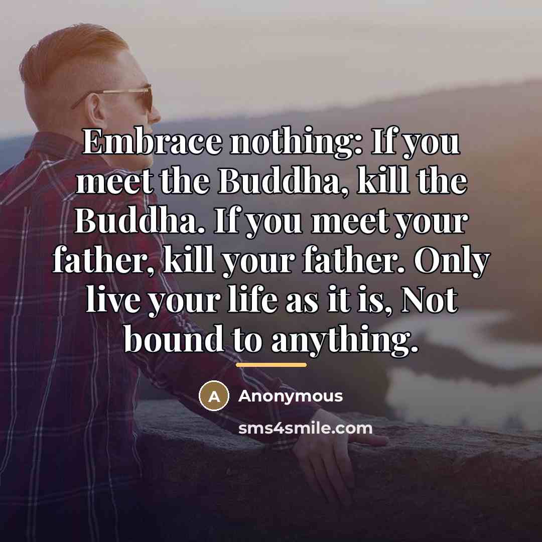 “Embrace nothing: If you meet the Buddha, kill the Buddha.…” quote by Anonymous