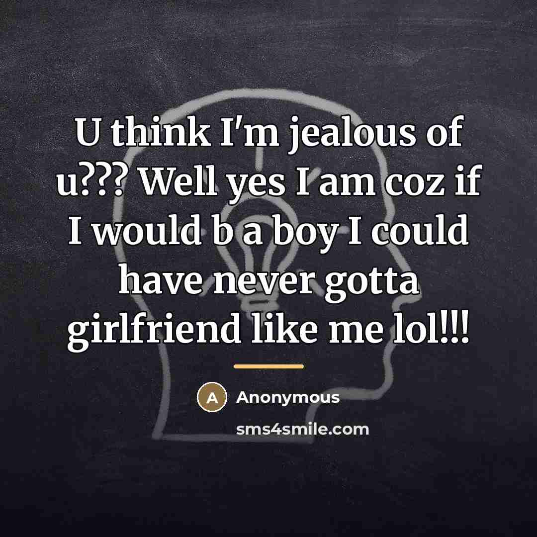 “U think I'm jealous of u??? Well yes I am…” quote by Anonymous